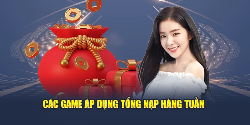 Khám Phá Ưu Đãi Tổng Nạp Hàng Tuần Siêu Hời Từ Hội Viên 2 Các game áp dụng tổng nạp hàng tuần