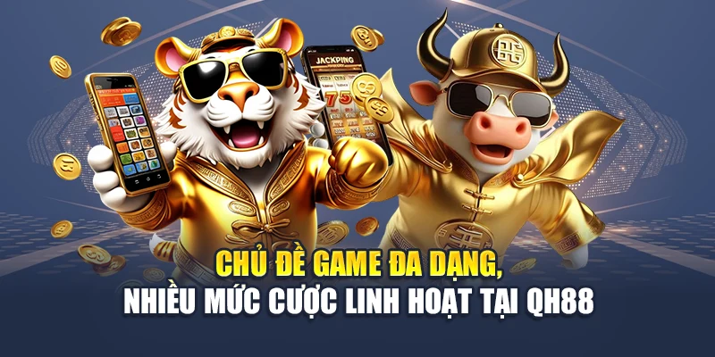 Siêu Nổ Hũ Mở Ra Nền Tảng Đổi Thưởng Cực Đại Tại QH88 2 Chủ đề game đa dạng, nhiều mức cược linh hoạt tại QH88