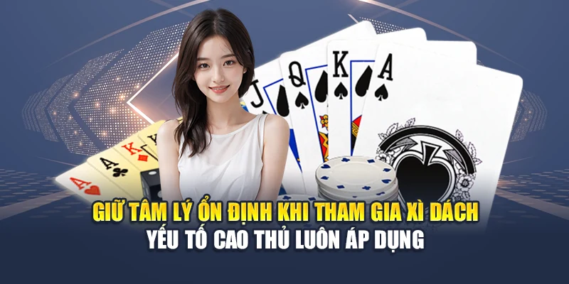 Chiến Thuật Chắc Thắng Trong Xì Dách Hiệu Quả Từ Chuyên Gia 3 Giữ tâm lý ổn định khi tham gia xì dách yếu tố cao thủ luôn áp dụng