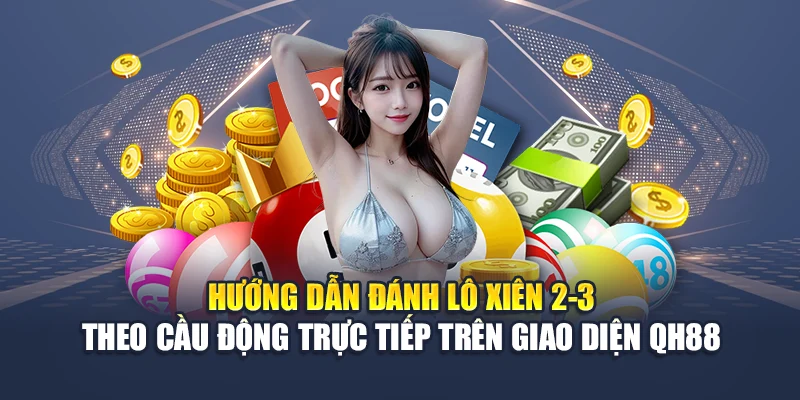 Hướng dẫn đánh lô xiên 2-3 theo cầu động trực tiếp trên giao diện QH88