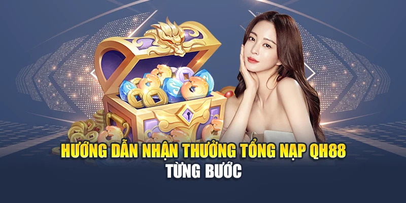 Khám Phá Ưu Đãi Tổng Nạp Hàng Tuần Siêu Hời Từ Hội Viên 3 Hướng dẫn nhận thưởng tổng nạp QH88 từng bước