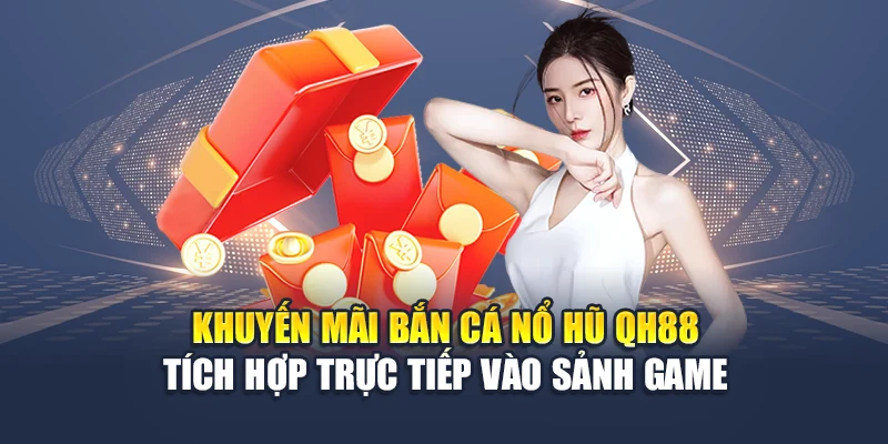Khuyến Mãi Bắn Cá Nổ Hũ QH88 Nhận Thưởng Đậm Không Cần Nạp 1 Khuyến mãi bắn cá nổ hũ QH88 tích hợp trực tiếp vào sảnh game