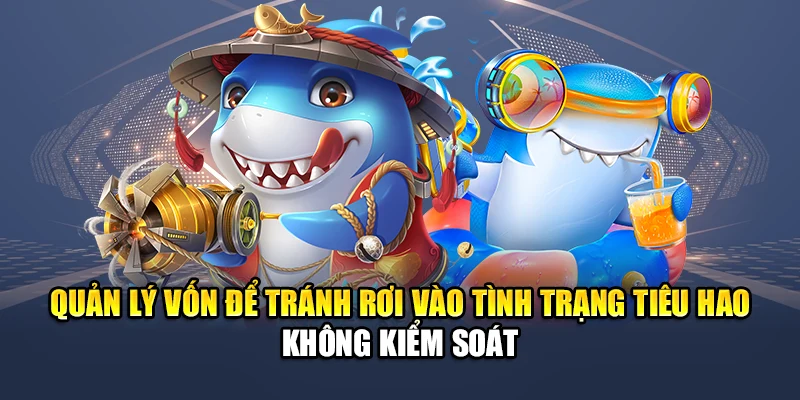 Mẹo Quản Lý Vốn Khi Chơi Bắn Cá QH88 Tránh Rủi Ro Hao Hụt 3 Quản lý vốn để tránh rơi vào tình trạng tiêu hao không kiểm soát