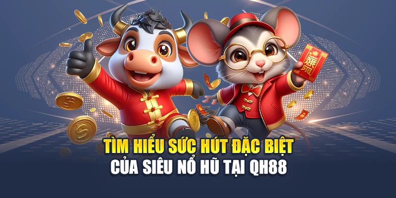 Siêu Nổ Hũ Mở Ra Nền Tảng Đổi Thưởng Cực Đại Tại QH88 1 Tìm hiểu sức hút đặc biệt của siêu nổ hũ tại trang chủ QH88