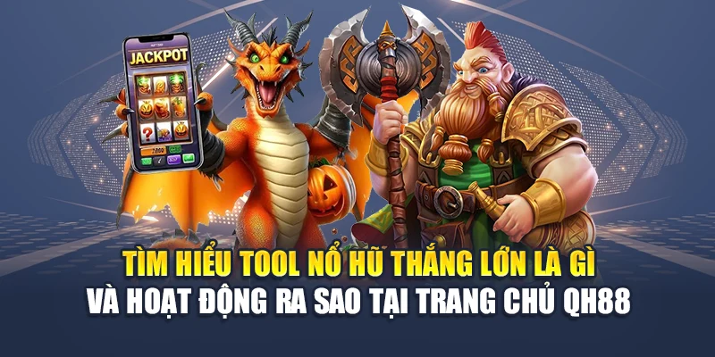 Tool Nổ Hũ Thắng Lớn Giúp Nâng Xác Suất Nhận Thưởng Tại QH88 1 Tìm hiểu tool nổ hũ thắng lớn là gì và hoạt động ra sao tại trang chủ QH88