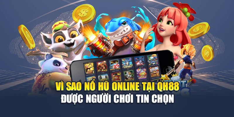 Nổ Hũ Online Nâng Tầm Trải Nghiệm Giải Trí Tại QH88 1 Vì sao nổ hũ online tại trang chủ QH88 được người chơi tin chọn