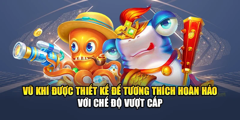 Chinh Phục Bắn Cá Vượt Cấp QH88 Từ Lính Mới Đến Cao Thủ 2 Vũ khí được thiết kế để tương thích hoàn hảo với chế độ vượt cấp