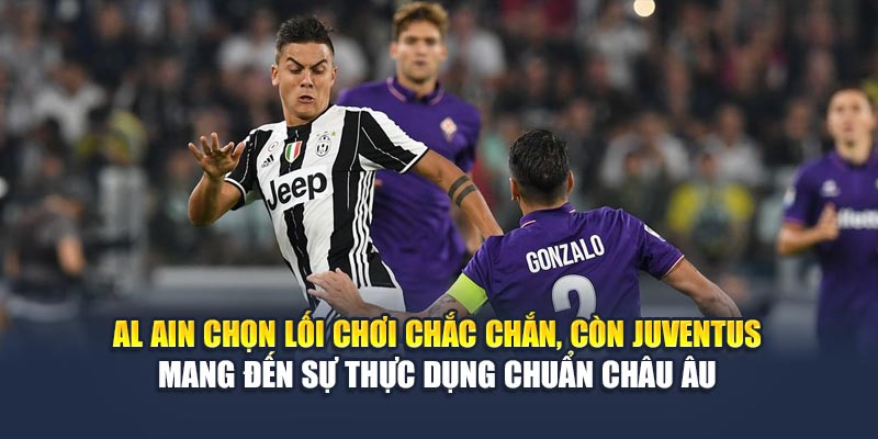Soi Kèo Bóng Đá Al Ain Vs Juventus Chuẩn Tại cspa2.in.net 1 Al Ain chọn lối chơi chắc chắn, còn Juventus mang đến sự thực dụng chuẩn châu Âu