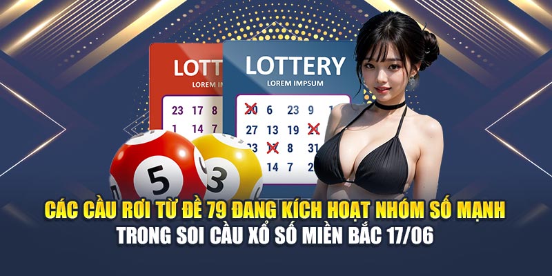 Soi Cầu Xổ Số Miền Bắc 17/06 - Dự Đoán Chuẩn Từ QH88 2 Các cầu rơi từ đề 79 đang kích hoạt nhóm số mạnh trong soi cầu xổ số miền Bắc 17/06