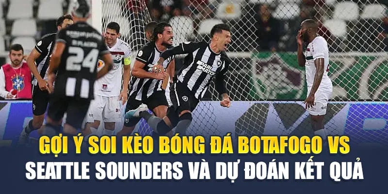 Soi Kèo Bóng Đá Botafogo Vs Seattle Sounders Ngày 15/6/2025 3 Gợi ý soi kèo bóng đá Botafogo vs Seattle Sounders và dự đoán kết quả