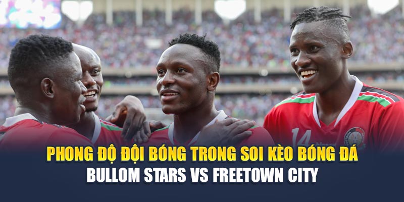 Soi Kèo Bóng Đá Bullom Stars Vs Freetown City – 23:15 Ngày 18/06 1 Phong độ đội bóng trong soi kèo bóng đá Bullom Stars vs Freetown City