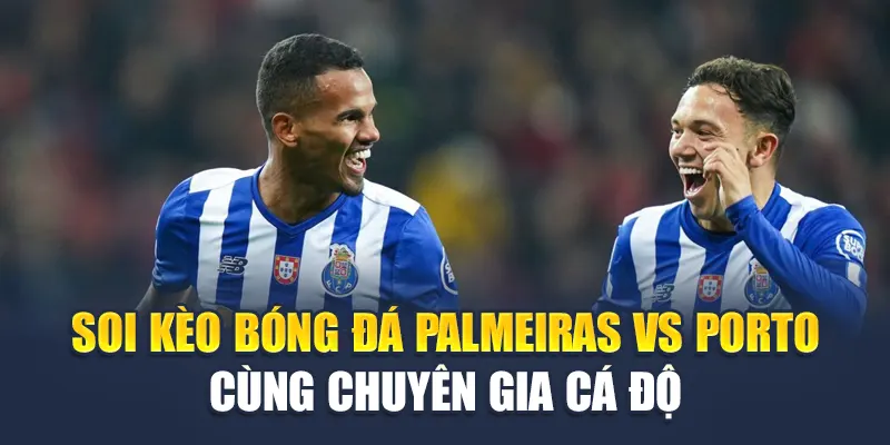 Soi Kèo Bóng Đá Palmeiras Vs Porto - Cuộc Đọ Sức Kịch Tính 2 Soi kèo bóng đá Palmeiras vs Porto cùng chuyên gia cá độ