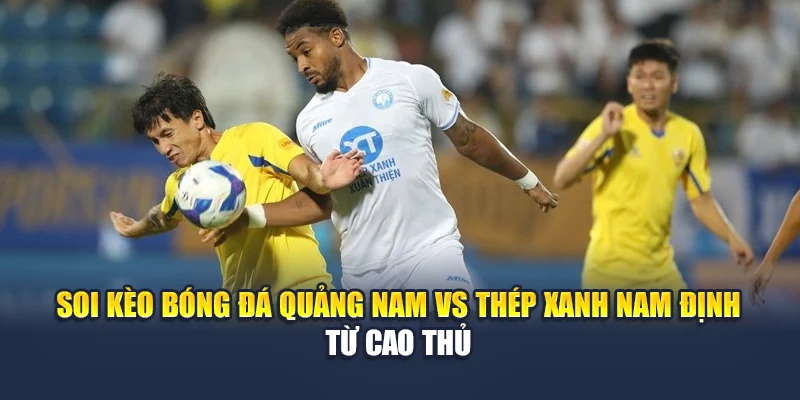 Soi Kèo Bóng Đá Quảng Nam Vs Thép Xanh Nam Định Ngày 15/06 2 Soi kèo bóng đá Quảng Nam vs Thép Xanh Nam Định từ cao thủ